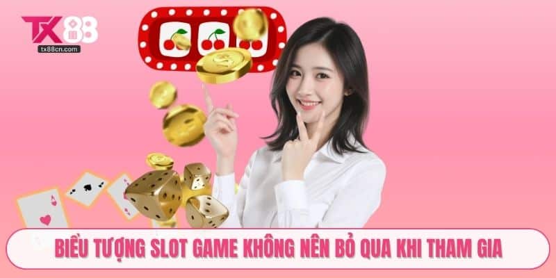 Biểu tượng slot game không nên bỏ qua khi tham gia