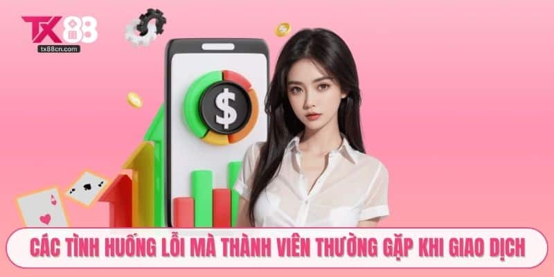 Các tình huống lỗi mà thành viên thường gặp khi giao dịch