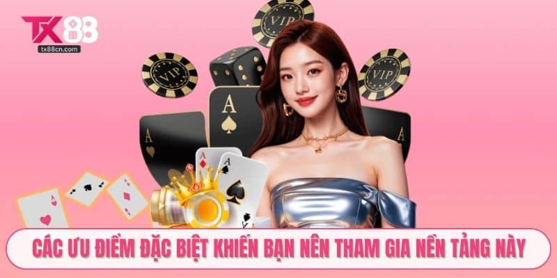 Các ưu điểm đặc biệt khiến bạn nên tham gia nền tảng này