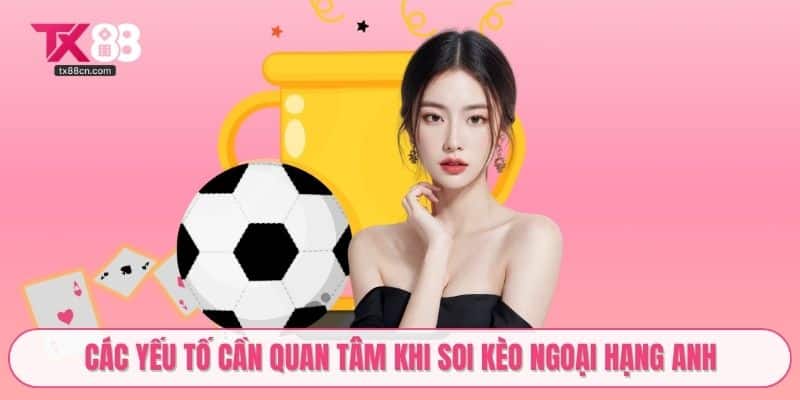 Các yếu tố cần quan tâm khi soi kèo Ngoại Hạng Anh