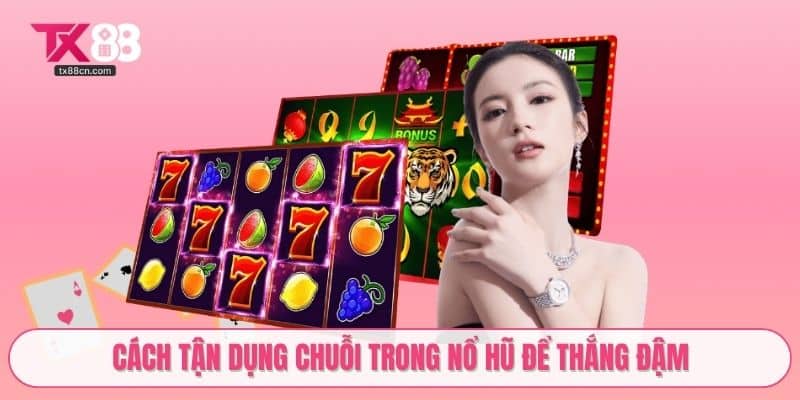 Cách tận dụng chuỗi trong nổ hũ để thắng đậm