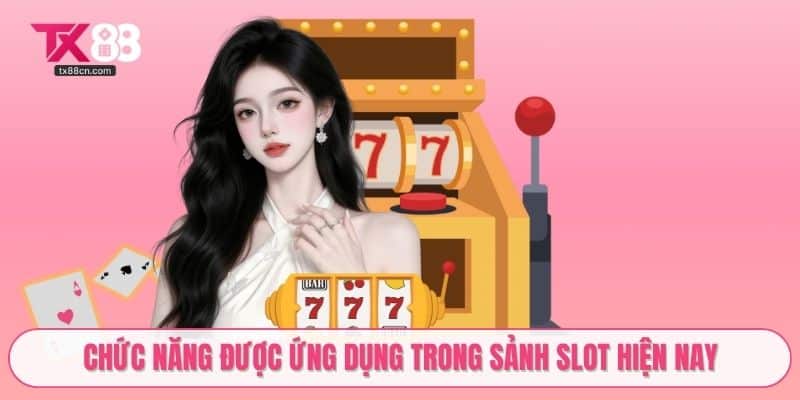 Chức năng được ứng dụng trong sảnh slot hiện nay