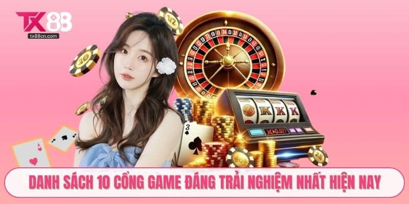 Danh sách 10 cổng game đáng trải nghiệm nhất hiện nay