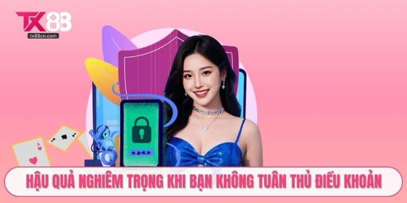 Hậu quả nghiêm trọng khi bạn không tuân thủ điều khoản