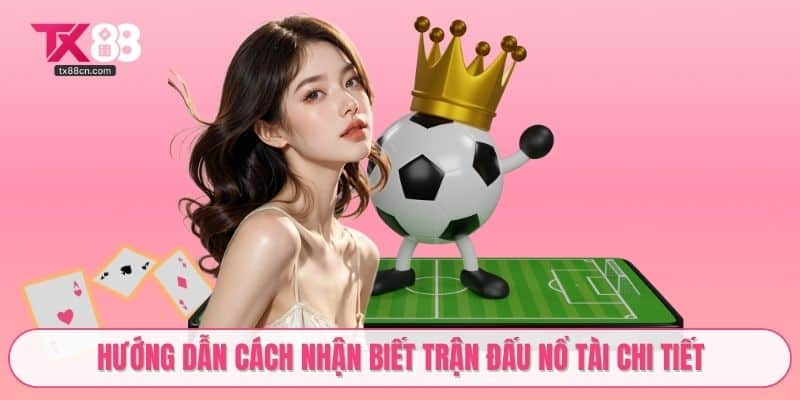 Hướng dẫn cách nhận biết trận đấu nổ tài chi tiết