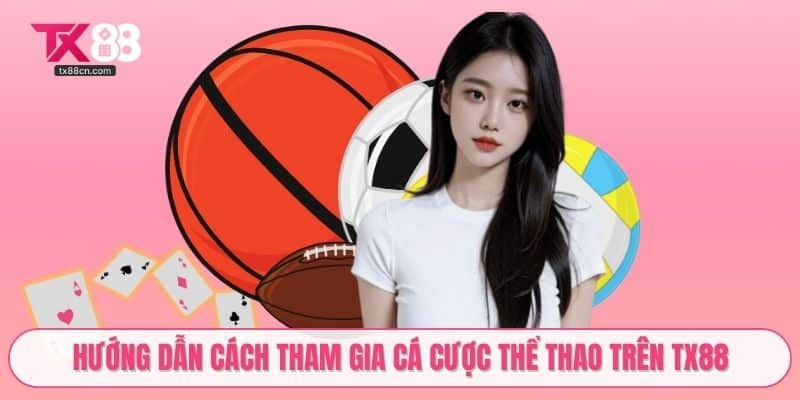 Hướng dẫn cách tham gia cá cược thể thao trên TX88