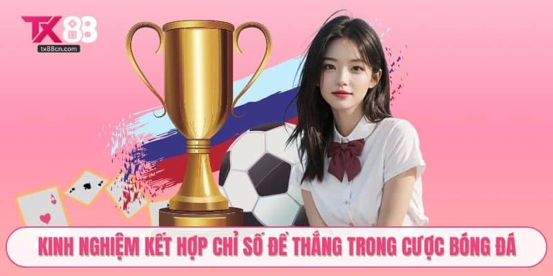 Kinh nghiệm kết hợp chỉ số để thắng trong cược bóng đá