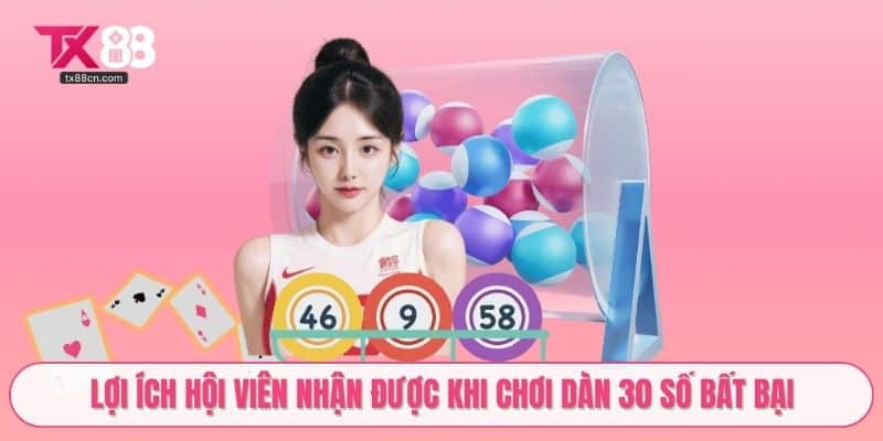 Lợi ích hội viên nhận được khi chơi dàn 30 số bất bại