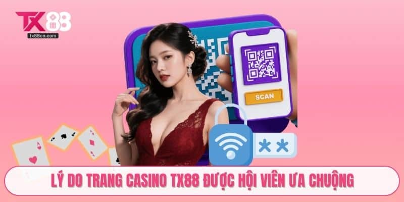 Lý do trang Casino TX88 được hội viên ưa chuộng