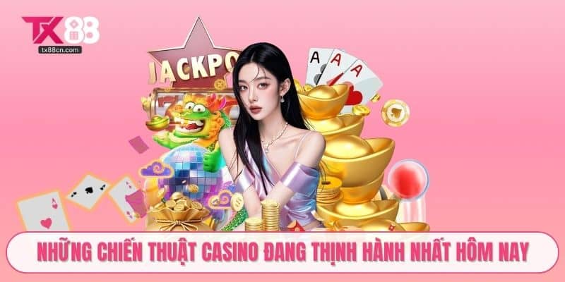Những chiến thuật casino đang thịnh hành nhất hôm nay