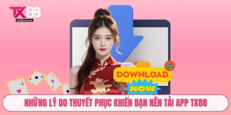 Những lý do thuyết phục khiến bạn nên tải app TX88