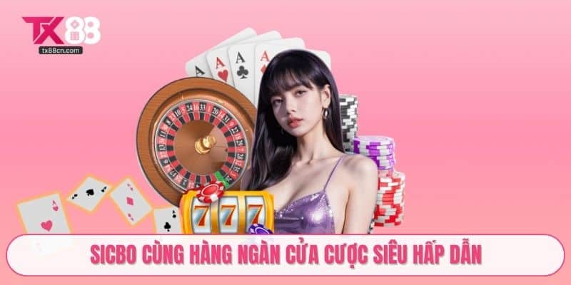 Sicbo cùng hàng ngàn cửa cược siêu hấp dẫn