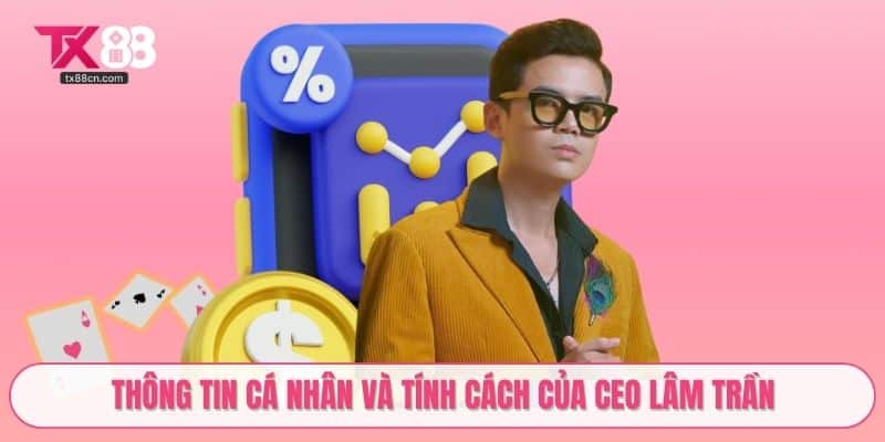 Thông tin cá nhân và tính cách của CEO Lâm Trần