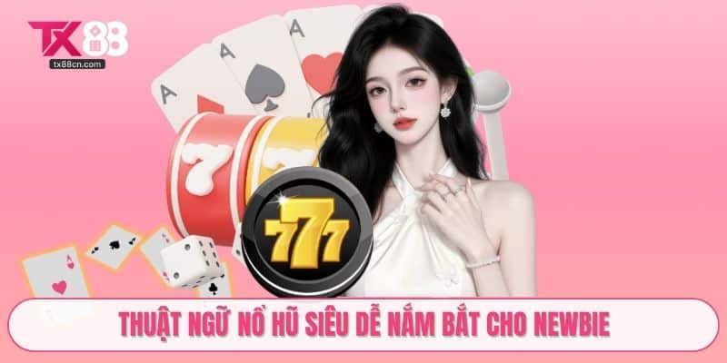 Thuật ngữ nổ hũ siêu dễ nắm bắt cho newbie