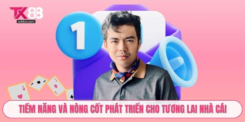 Tiềm năng và nòng cốt phát triển cho tương lai nhà cái