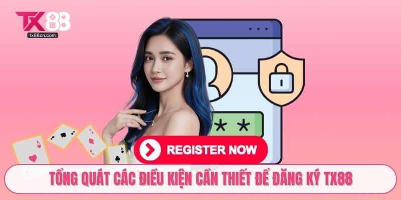 Tổng quát các điều kiện cần thiết để đăng ký TX88